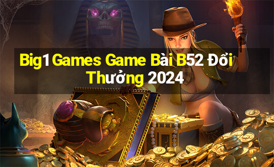 Big1 Games Game Bài B52 Đổi Thưởng 2024