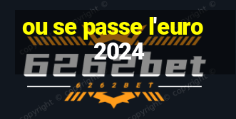 ou se passe l'euro 2024