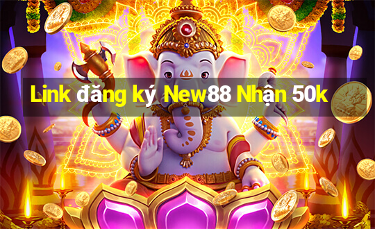 Link đăng ký New88 Nhận 50k