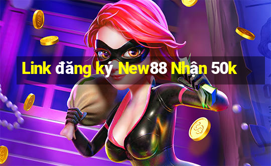 Link đăng ký New88 Nhận 50k