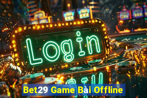 Bet29 Game Bài Offline