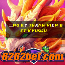 Đăng ký thành viên bet Kyushu