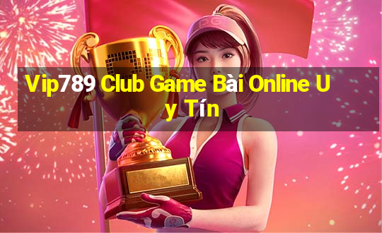 Vip789 Club Game Bài Online Uy Tín