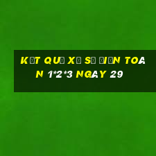 kết quả Xổ Số Điện Toán 1*2*3 ngày 29