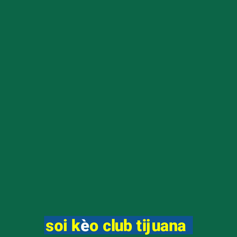 soi kèo club tijuana