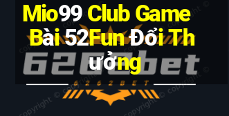 Mio99 Club Game Bài 52Fun Đổi Thưởng