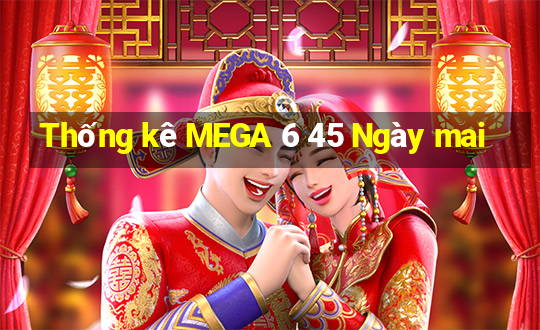 Thống kê MEGA 6 45 Ngày mai