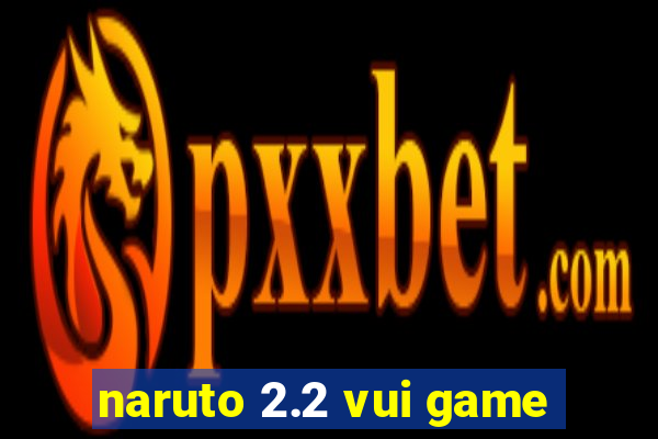 naruto 2.2 vui game