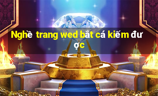 Nghề trang wed bắt cá kiếm được