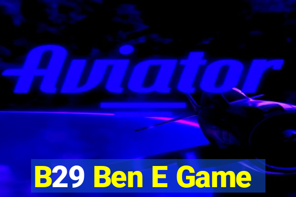 B29 Ben E Game