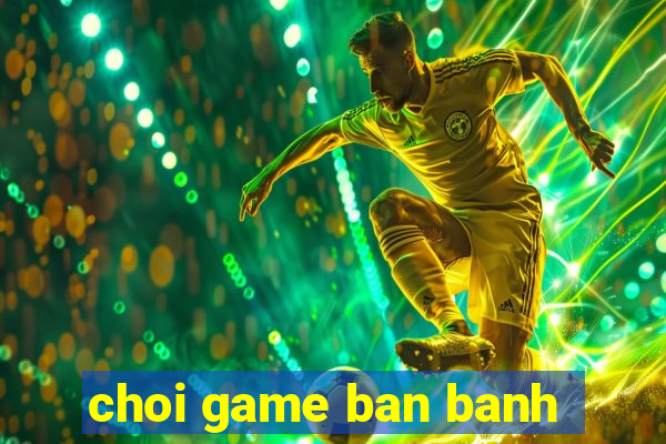 choi game ban banh