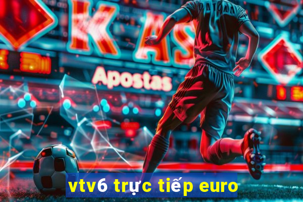 vtv6 trực tiếp euro