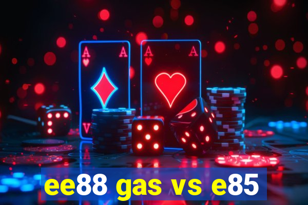 ee88 gas vs e85