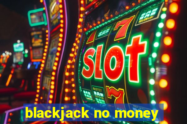 blackjack no money