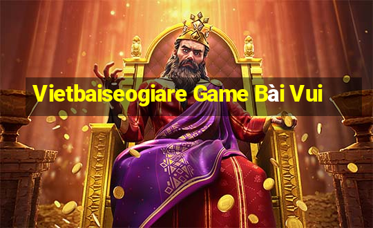 Vietbaiseogiare Game Bài Vui