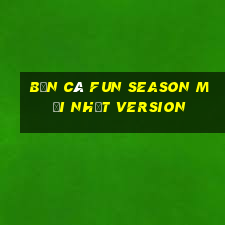 Bắn cá Fun Season Mới nhất Version