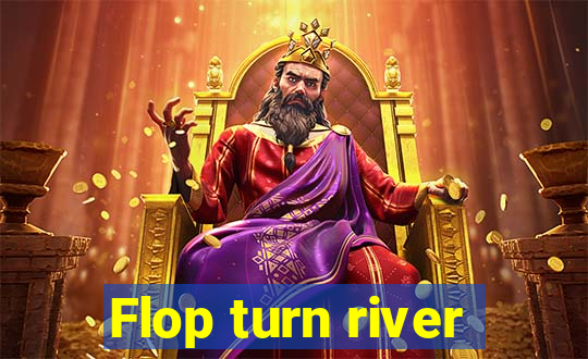 Flop turn river