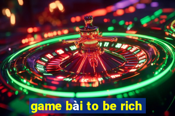 game bài to be rich