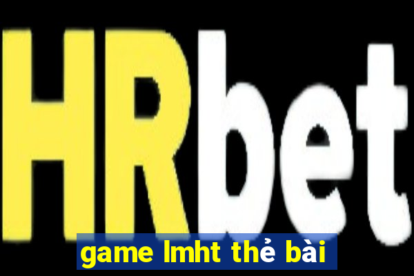 game lmht thẻ bài