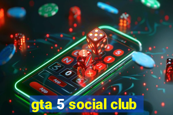 gta 5 social club