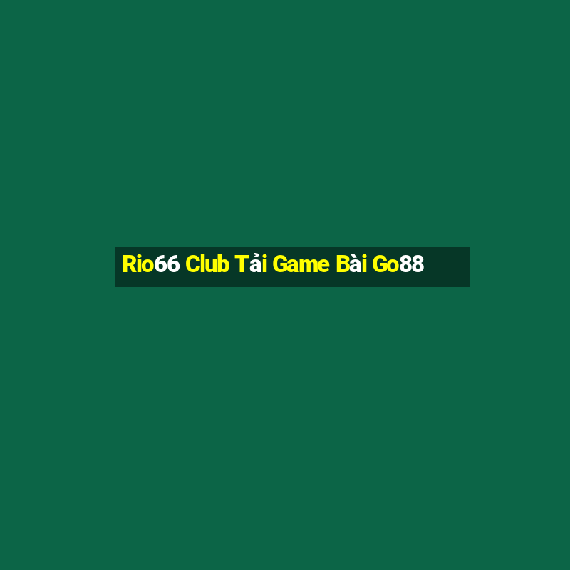 Rio66 Club Tải Game Bài Go88