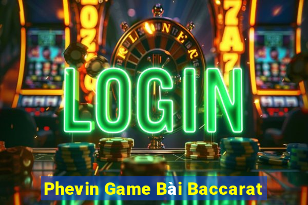 Phevin Game Bài Baccarat