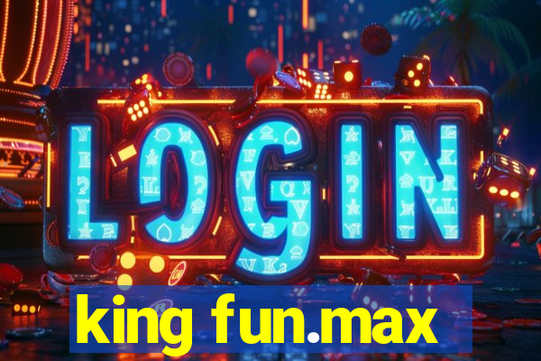 king fun.max