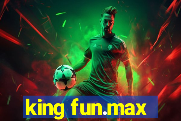 king fun.max