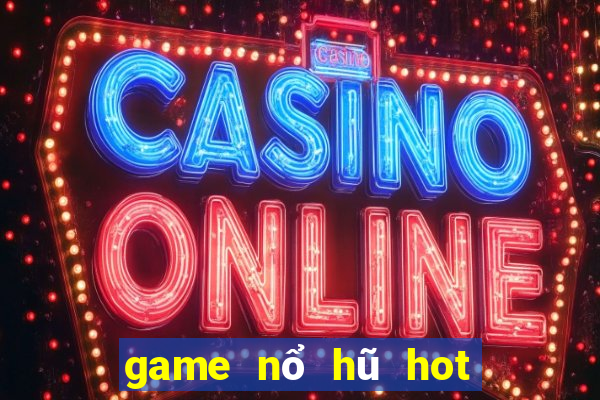 game nổ hũ hot nhất hiện nay