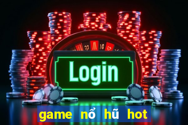 game nổ hũ hot nhất hiện nay