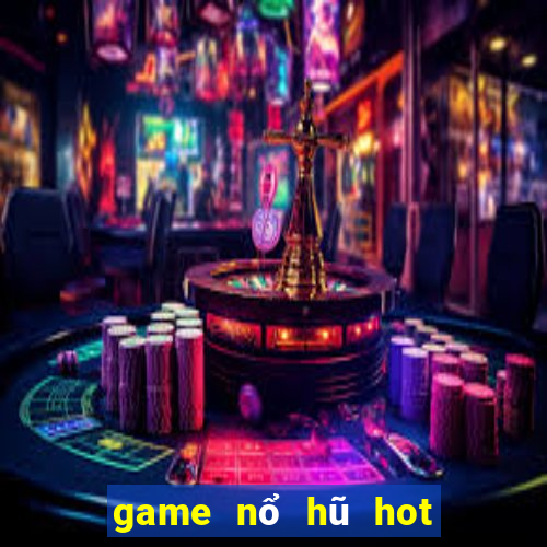 game nổ hũ hot nhất hiện nay