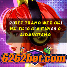 20bet Trang web chính thức của Fun88 Caidangtang