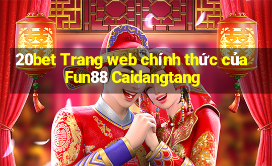 20bet Trang web chính thức của Fun88 Caidangtang