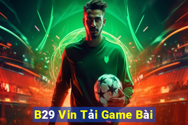 B29 Vin Tải Game Bài