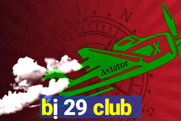 bị 29 club