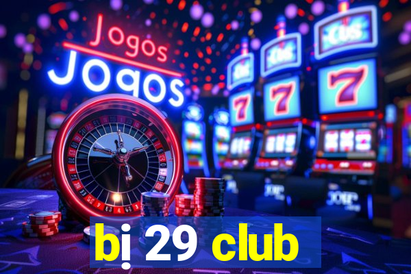 bị 29 club