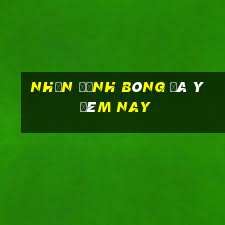 nhận định bóng đá ý đêm nay