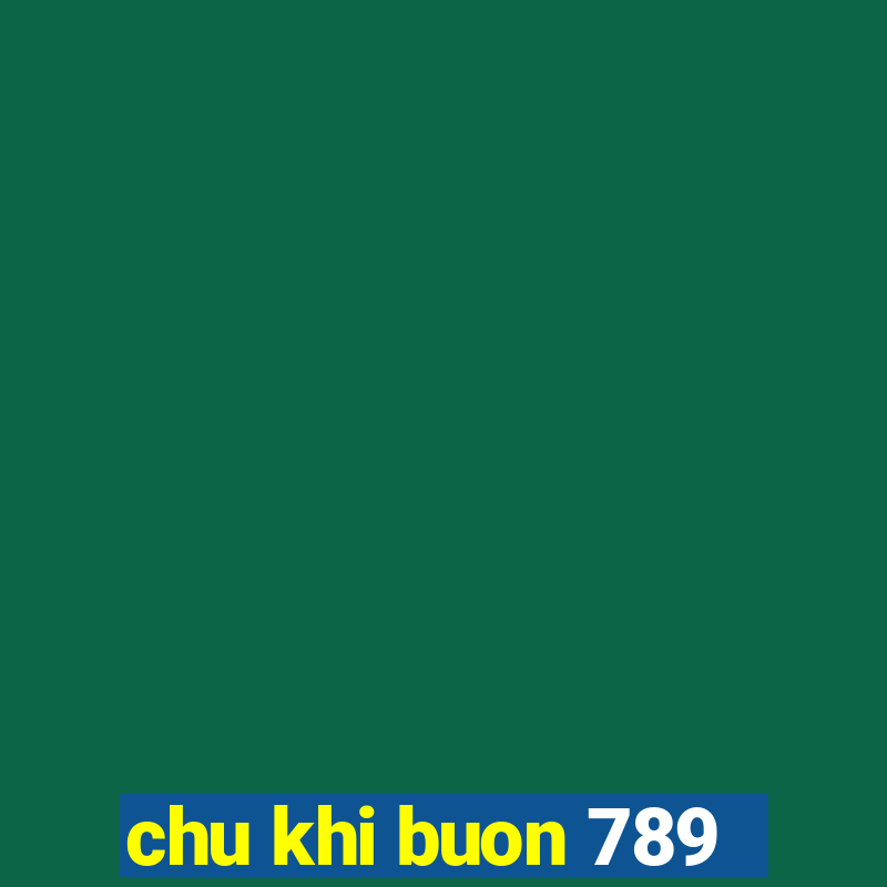 chu khi buon 789