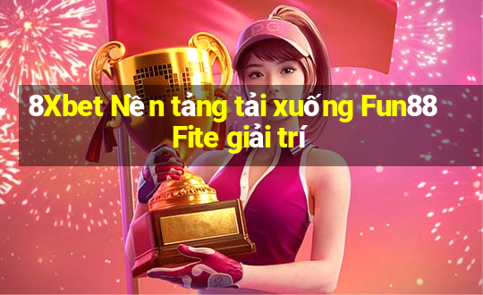 8Xbet Nền tảng tải xuống Fun88 Fite giải trí