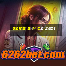 game bắn cá 2021