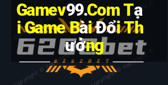 Gamev99.Com Tại Game Bài Đổi Thưởng