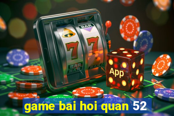 game bai hoi quan 52