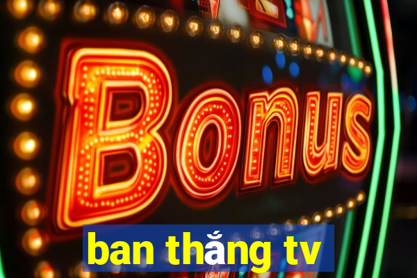 ban thắng tv