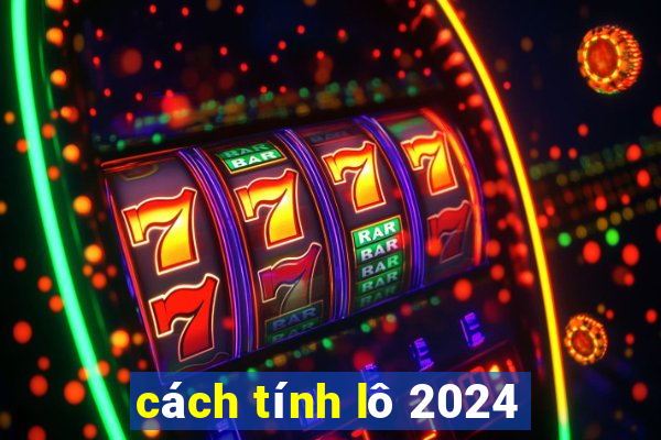 cách tính lô 2024