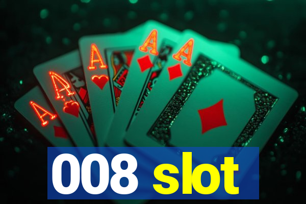 008 slot