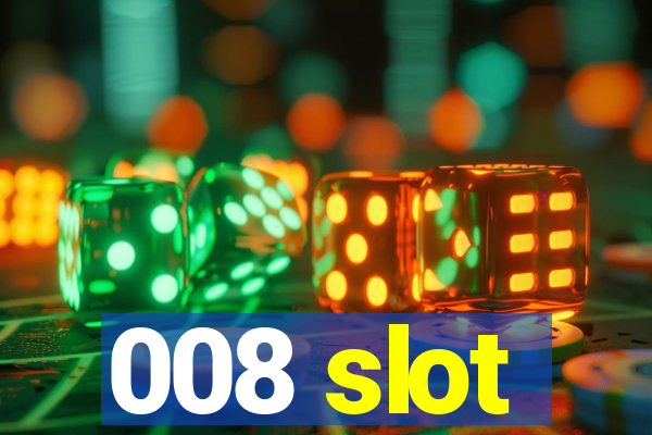 008 slot