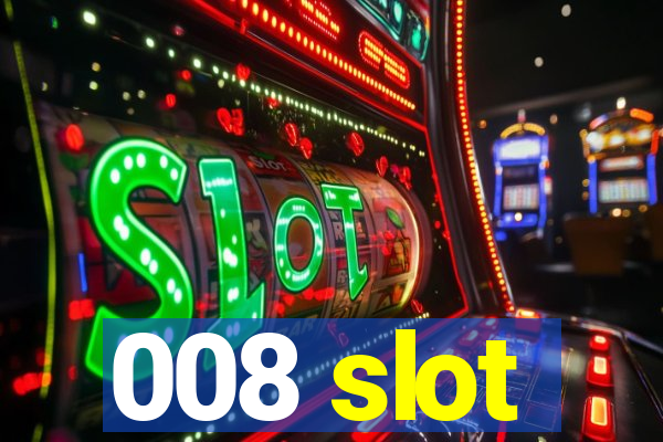 008 slot