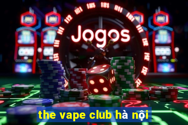 the vape club hà nội