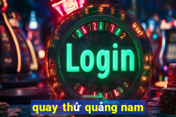 quay thử quảng nam