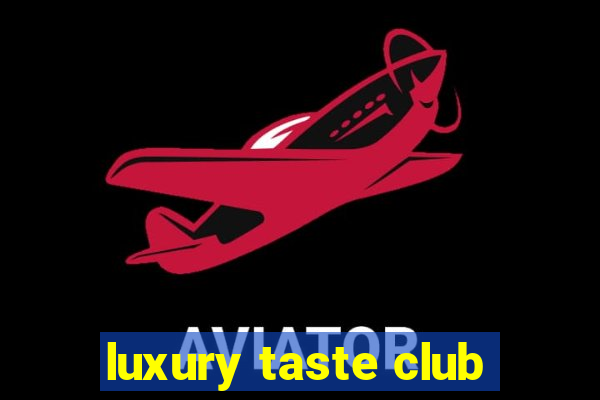 luxury taste club